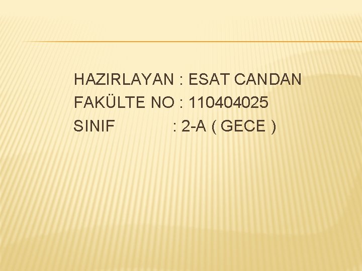 HAZIRLAYAN : ESAT CANDAN FAKÜLTE NO : 110404025 SINIF : 2 -A ( GECE