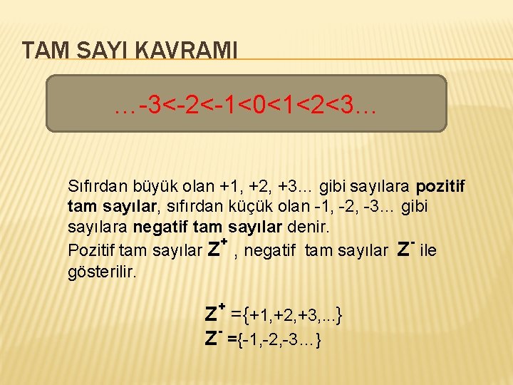 TAM SAYI KAVRAMI …-3<-2<-1<0<1<2<3… Sıfırdan büyük olan +1, +2, +3… gibi sayılara pozitif tam