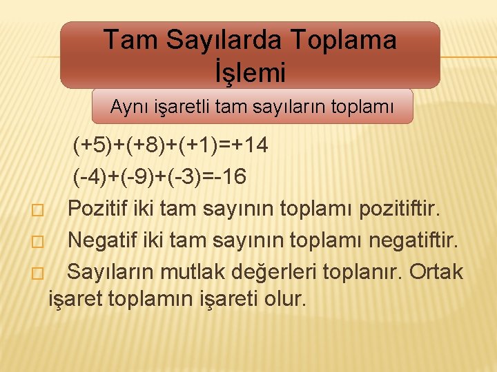 Tam Sayılarda Toplama İşlemi Aynı işaretli tam sayıların toplamı (+5)+(+8)+(+1)=+14 (-4)+(-9)+(-3)=-16 � Pozitif iki