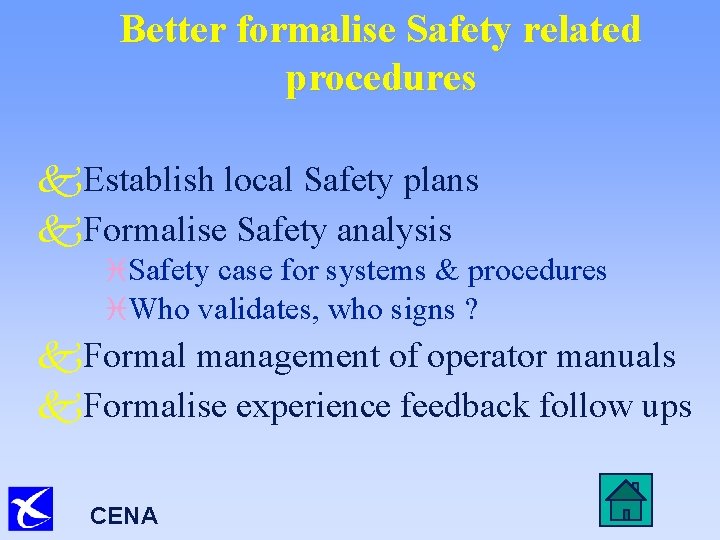 Better formalise Safety related procedures k. Establish local Safety plans k. Formalise Safety analysis