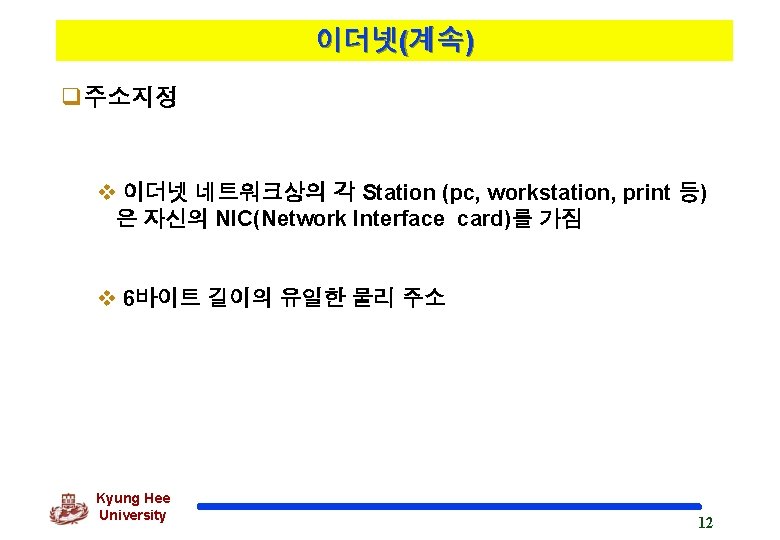 이더넷(계속) q주소지정 v 이더넷 네트워크상의 각 Station (pc, workstation, print 등) 은 자신의 NIC(Network