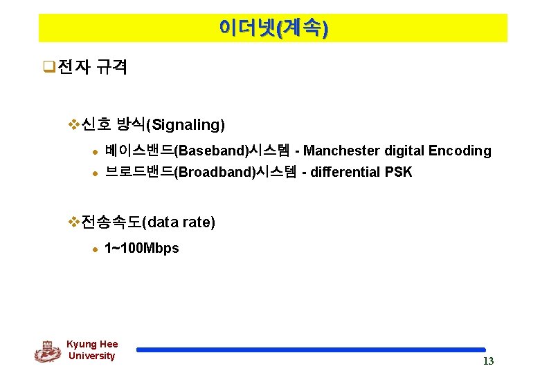 이더넷(계속) q전자 규격 v신호 방식(Signaling) l 베이스밴드(Baseband)시스템 - Manchester digital Encoding l 브로드밴드(Broadband)시스템 -