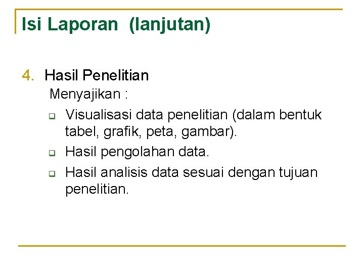 Isi Laporan (lanjutan) 4. Hasil Penelitian Menyajikan : q Visualisasi data penelitian (dalam bentuk