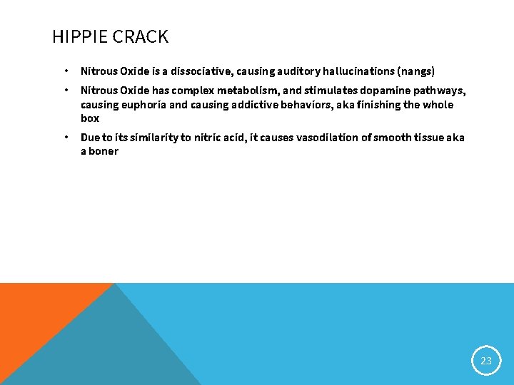 HIPPIE CRACK • Nitrous Oxide is a dissociative, causing auditory hallucinations (nangs) • Nitrous