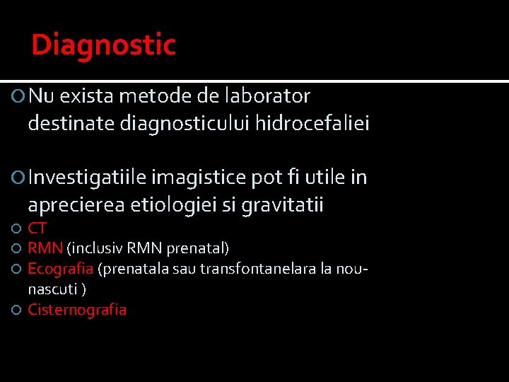 Diagnostic Nu exista metode de laborator destinate diagnosticului hidrocefaliei Investigatiile imagistice pot fi utile