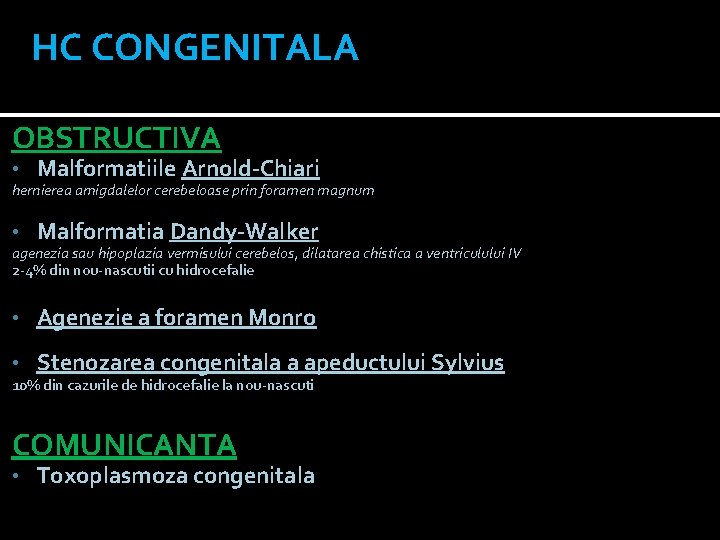 HC CONGENITALA OBSTRUCTIVA • Malformatiile Arnold-Chiari • Malformatia Dandy-Walker • Agenezie a foramen Monro