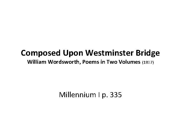 Composed Upon Westminster Bridge William Wordsworth, Poems in Two Volumes (1807) Millennium I p.