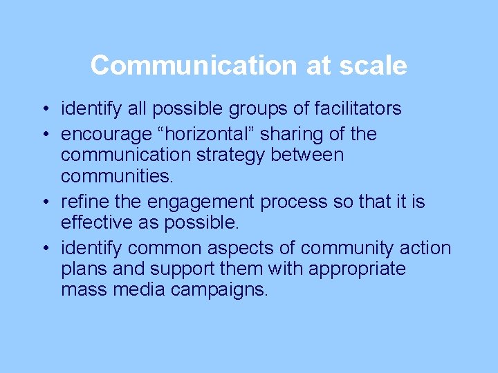 Communication at scale • identify all possible groups of facilitators • encourage “horizontal” sharing