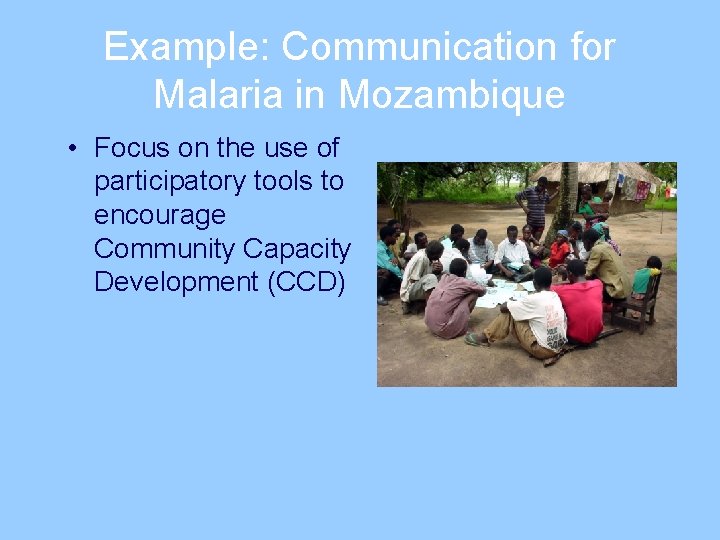 Example: Communication for Malaria in Mozambique • Focus on the use of participatory tools