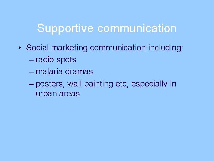 Supportive communication • Social marketing communication including: – radio spots – malaria dramas –