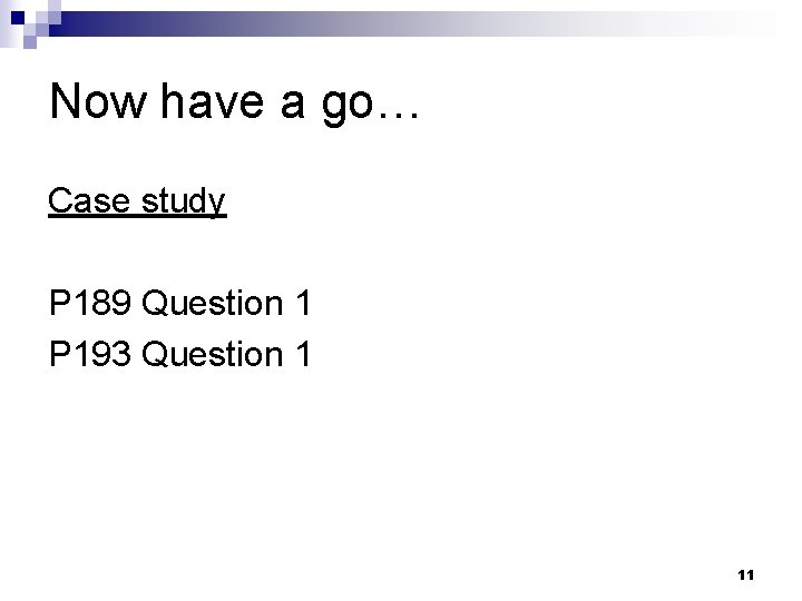 Now have a go… Case study P 189 Question 1 P 193 Question 1 Now have a go… Case study P 189 Question 1 P 193 Question 1