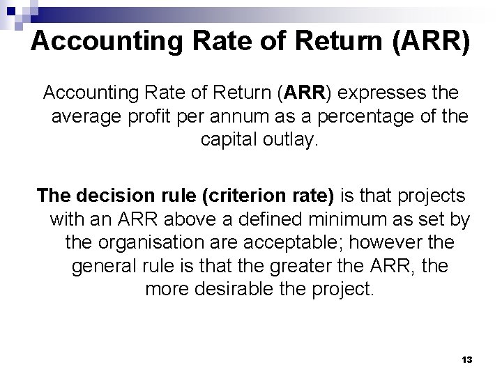 Accounting Rate of Return (ARR) expresses the average profit per annum as a percentage Accounting Rate of Return (ARR) expresses the average profit per annum as a percentage