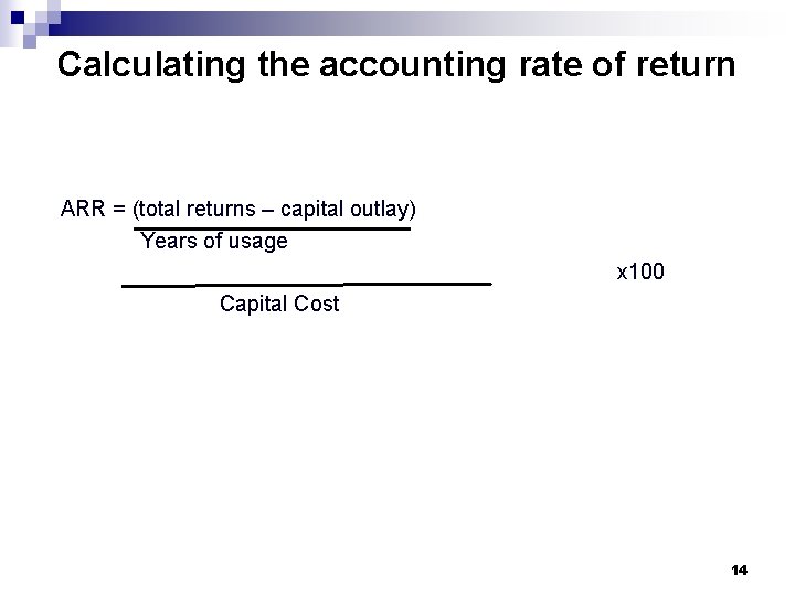 Calculating the accounting rate of return ARR = (total returns – capital outlay) Years Calculating the accounting rate of return ARR = (total returns – capital outlay) Years
