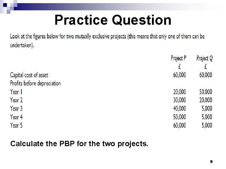 Practice Question Calculate the PBP for the two projects. 9 Practice Question Calculate the PBP for the two projects. 9