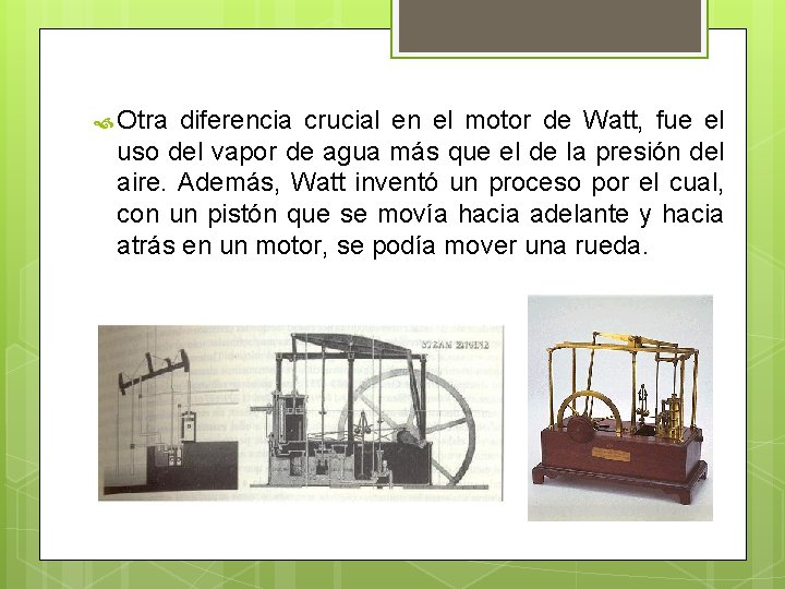  Otra diferencia crucial en el motor de Watt, fue el uso del vapor