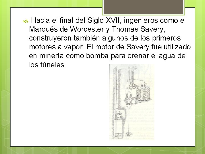  Hacia el final del Siglo XVII, ingenieros como el Marqués de Worcester y