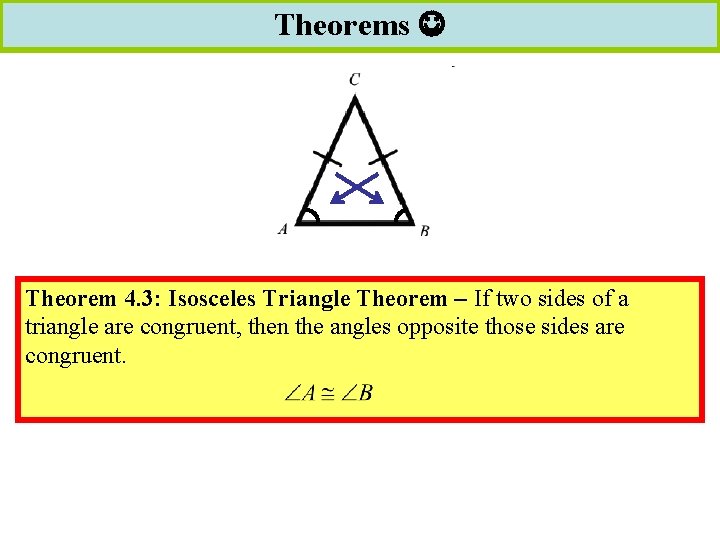 Theorems Theorem 4. 3: Isosceles Triangle Theorem – If two sides of a triangle