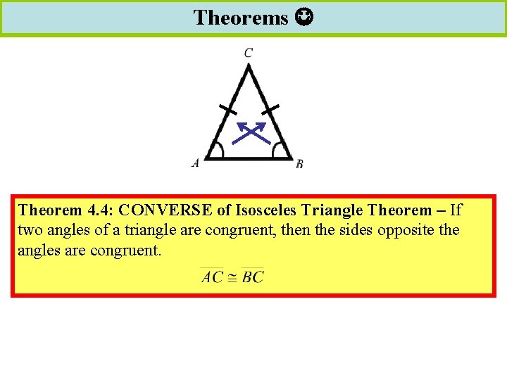 Theorems Theorem 4. 4: CONVERSE of Isosceles Triangle Theorem – If two angles of