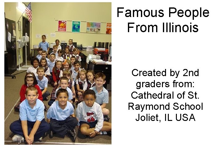 Famous People From Illinois Created by 2 nd graders from: Cathedral of St. Raymond