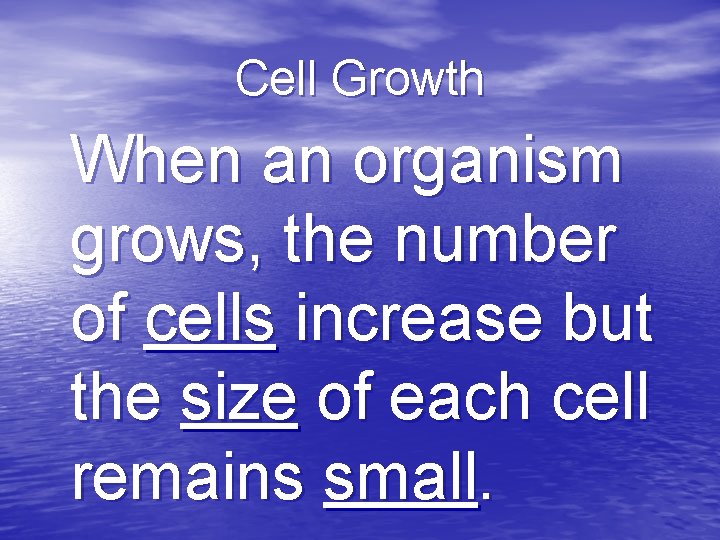 Cell Growth When an organism grows, the number of cells increase but the size