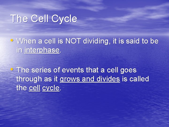The Cell Cycle • When a cell is NOT dividing, it is said to