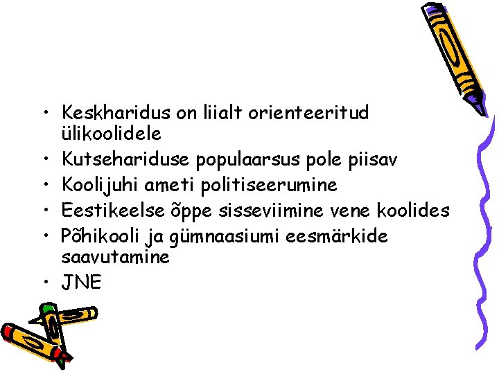  • Keskharidus on liialt orienteeritud ülikoolidele • Kutsehariduse populaarsus pole piisav • Koolijuhi