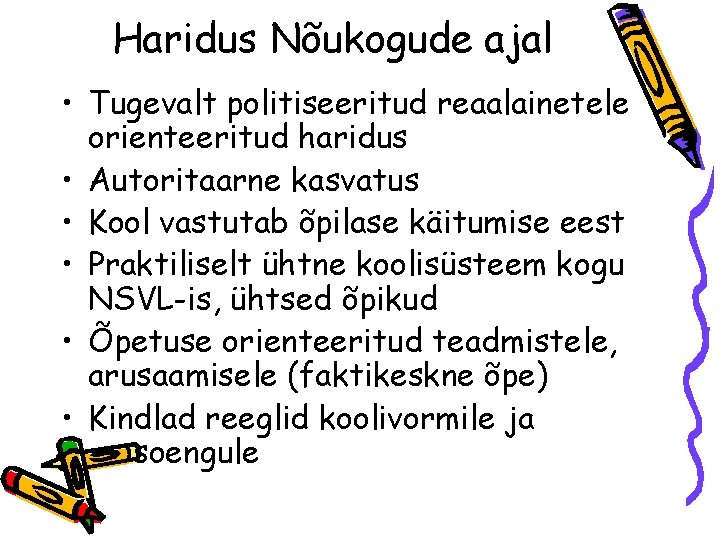 Haridus Nõukogude ajal • Tugevalt politiseeritud reaalainetele orienteeritud haridus • Autoritaarne kasvatus • Kool