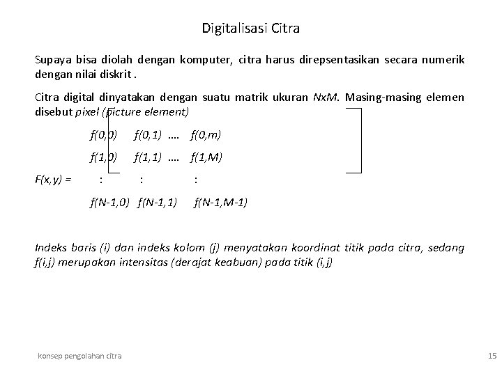 Digitalisasi Citra Supaya bisa diolah dengan komputer, citra harus direpsentasikan secara numerik dengan nilai