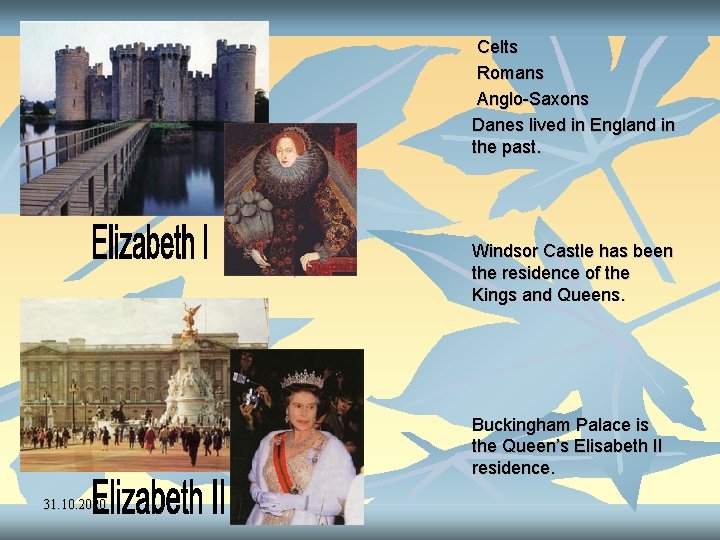 Celts Romans Anglo-Saxons Danes lived in England in the past. Windsor Castle has been