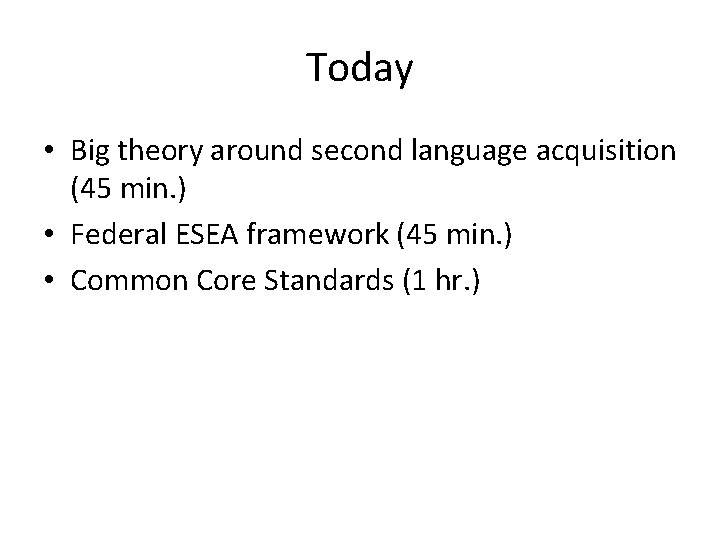 Today • Big theory around second language acquisition (45 min. ) • Federal ESEA