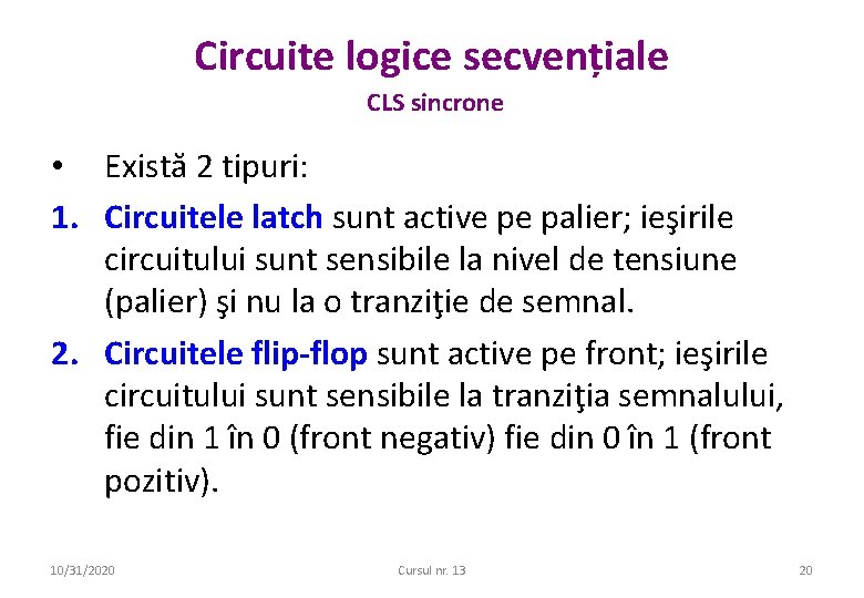 Circuite logice secvențiale CLS sincrone • Există 2 tipuri: 1. Circuitele latch sunt active