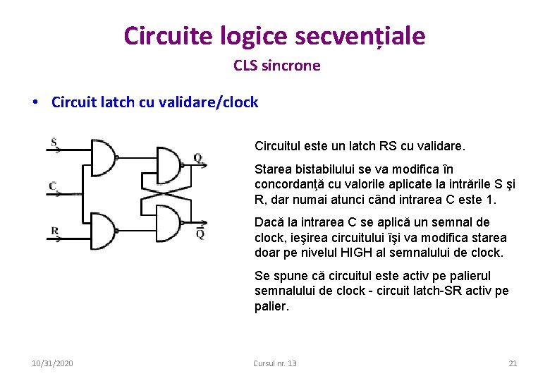 Circuite logice secvențiale CLS sincrone • Circuit latch cu validare/clock Circuitul este un latch