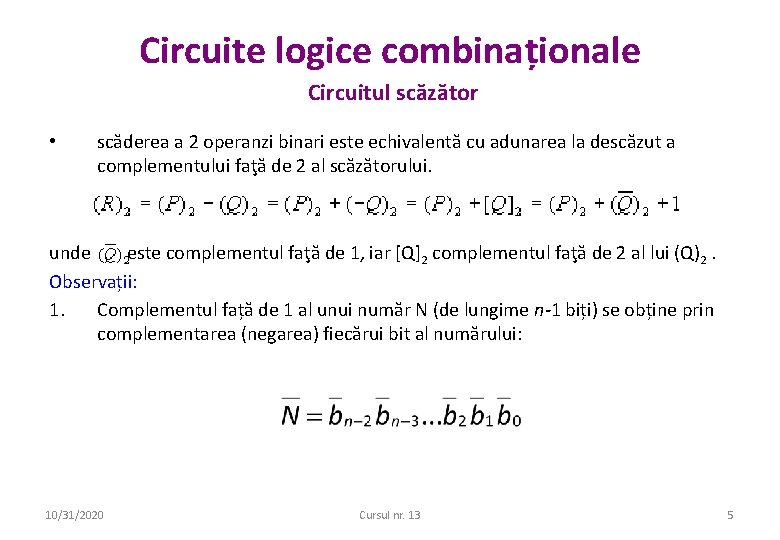 Circuite logice combinaționale Circuitul scăzător • scăderea a 2 operanzi binari este echivalentă cu