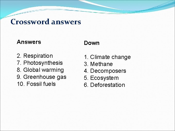 Crossword answers Answers Down 2. Respiration 7. Photosynthesis 8. Global warming 9. Greenhouse gas