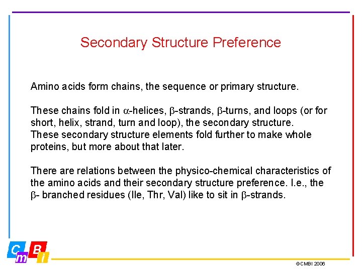 Secondary Structure Preference Amino acids form chains, the sequence or primary structure. These chains