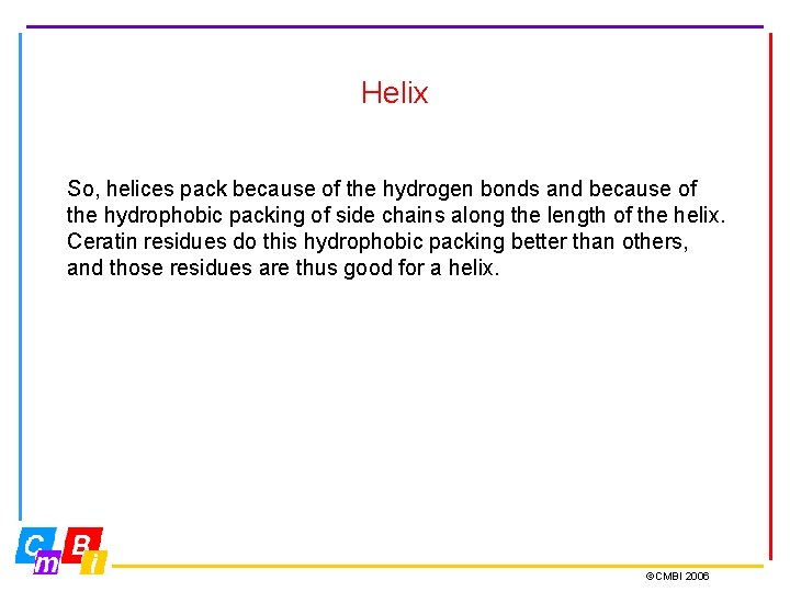 Helix So, helices pack because of the hydrogen bonds and because of the hydrophobic