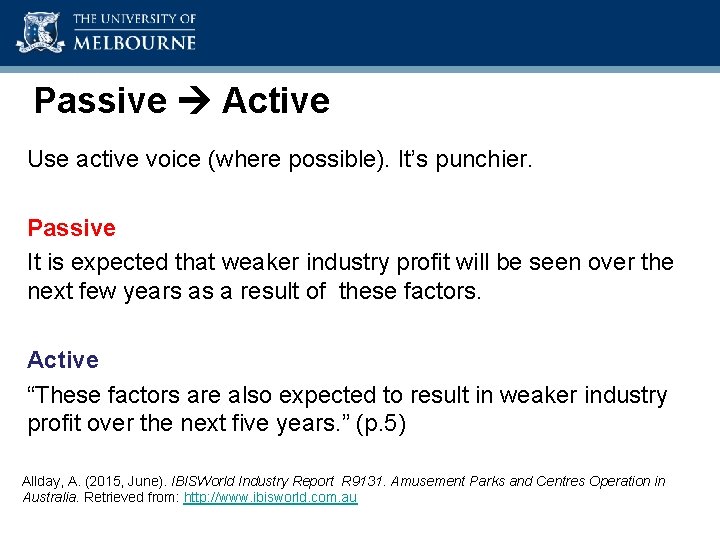 Academic Skills Unit Passive Active Use active voice (where possible). It’s punchier. Passive It