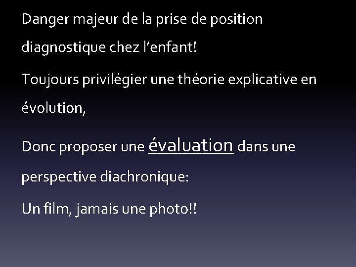 Danger majeur de la prise de position diagnostique chez l’enfant! Toujours privilégier une théorie