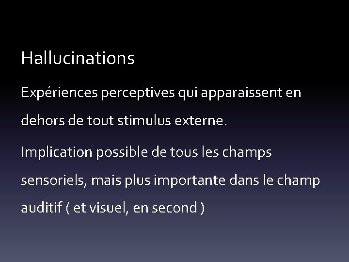 Hallucinations Expériences perceptives qui apparaissent en dehors de tout stimulus externe. Implication possible de