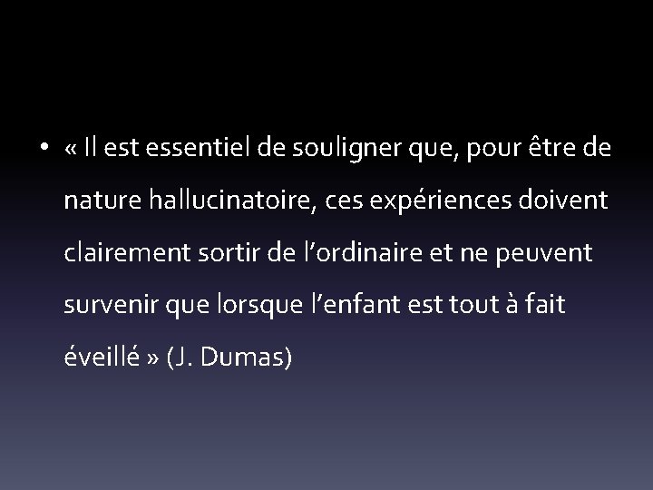  • « Il est essentiel de souligner que, pour être de nature hallucinatoire,