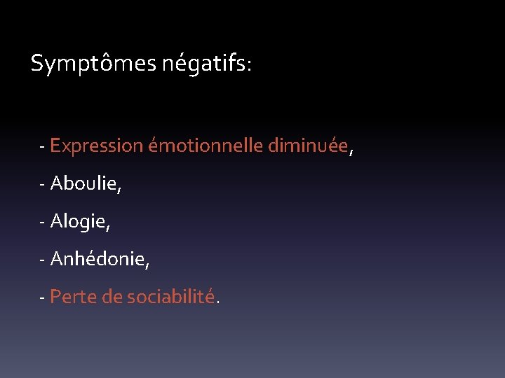 Symptômes négatifs: - Expression émotionnelle diminuée, - Aboulie, - Alogie, - Anhédonie, - Perte