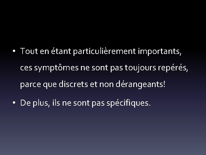  • Tout en étant particulièrement importants, ces symptômes ne sont pas toujours repérés,