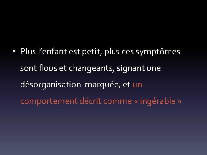  • Plus l’enfant est petit, plus ces symptômes sont flous et changeants, signant