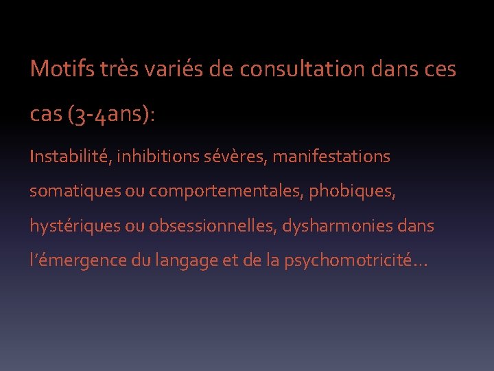 Motifs très variés de consultation dans ces cas (3 -4 ans): Instabilité, inhibitions sévères,