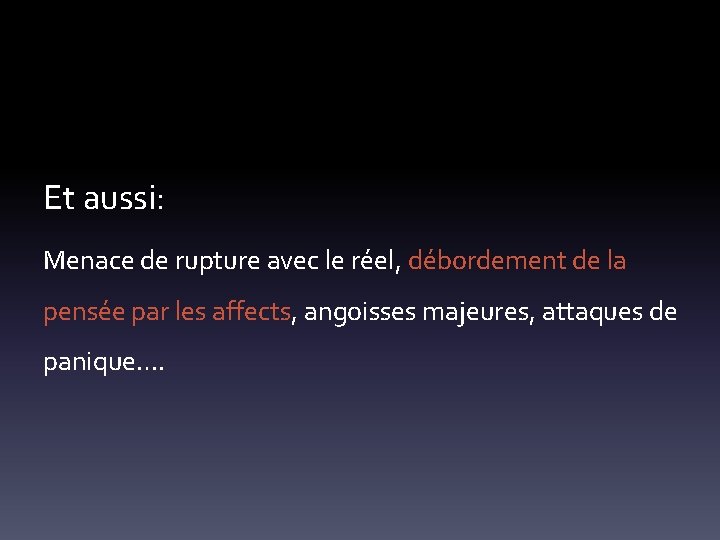Et aussi: Menace de rupture avec le réel, débordement de la pensée par les
