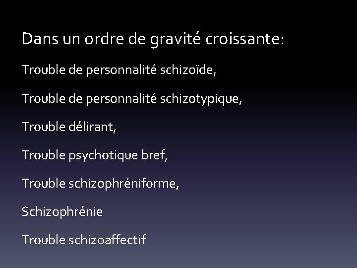 Dans un ordre de gravité croissante: Trouble de personnalité schizoïde, Trouble de personnalité schizotypique,