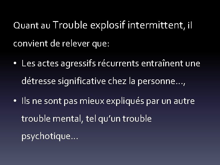 Quant au Trouble explosif intermittent, il convient de relever que: • Les actes agressifs