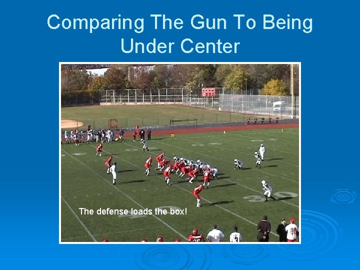 Comparing The Gun To Being Under Center The defense loads the box! 