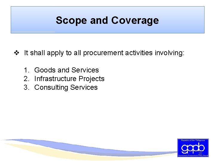 Scope and Coverage v It shall apply to all procurement activities involving: 1. Goods