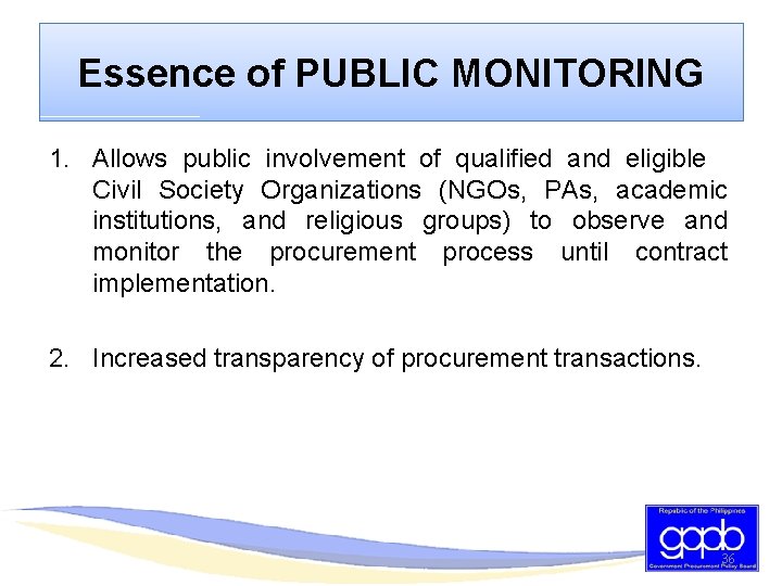 Essence of PUBLIC MONITORING 1. Allows public involvement of qualified and eligible Civil Society